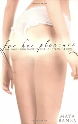 For Her Pleasure: For Those Who Want It Hot - And Want It Now By Maya Banks • £4.42