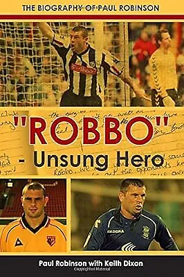 Robbo - Unsung Hero: The Biography Of Paul Robinson Robinson Paul & Dixson Ke • £2.58