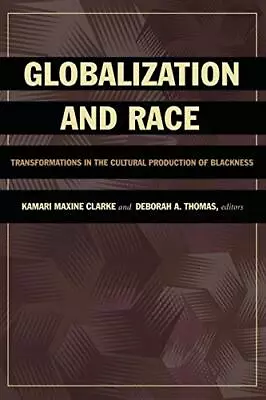 GLOBALIZATION AND RACE: TRANSFORMATIONS IN THE CULTURAL By Kamari Maxine Clarke • $25.95