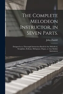 The Complete Melodeon Instructor In Seven Parts : Designed As A Thorough I... • $20.87