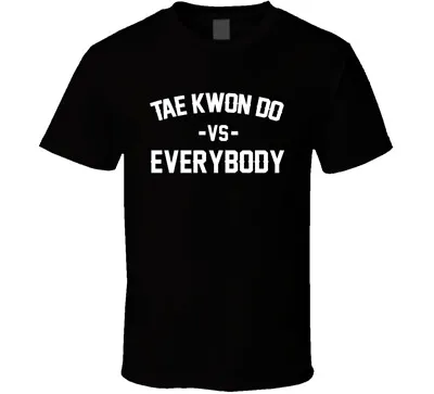 Tae Kwon Do Vs Everybody Martial Arts Enthusiast T Shirt • $47.99