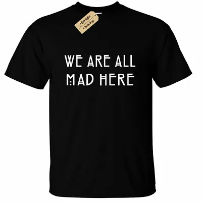 Mens WE ARE ALL MAD HERE T Shirt Alice In Wonderland Gift Cheshire Cat Hatter • £12.95