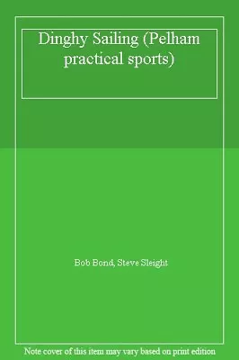 Dinghy Sailing (Pelham Practical Sports) By Bob Bond Steve Sle .9780720714517 • $19.83