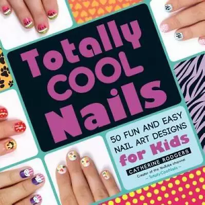 Totally Cool Nails: 50 Fun And Easy Nail Art Designs For Kids - Paperback - GOOD • $4.79