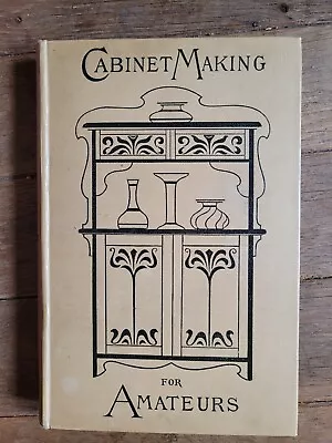 CABINET MAKING FOR AMATEURS 1902  - Arkwright - Furniture Making - Art Nouveau • £24.99