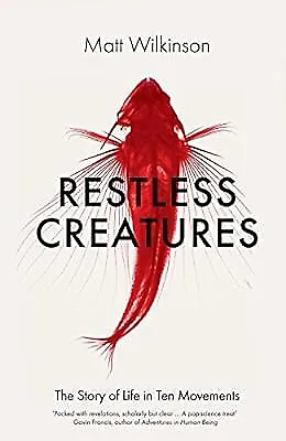 Restless Creatures: The Story Of Life In Ten Movements Wilkinson Matt Used; G • £3.07