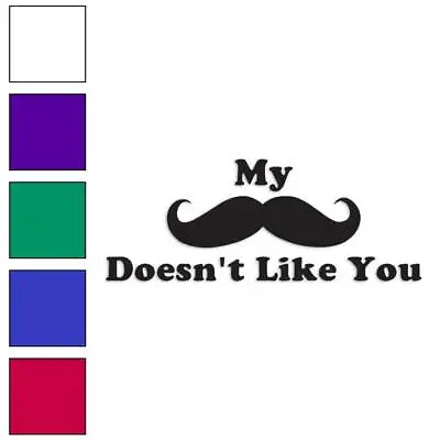 Mustache Doesn't Like You Vinyl Decal Sticker Multiple Colors & Sizes #3923 • $4.95