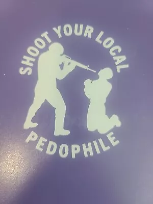 Shoot Your Local Pedophile Decal Vinyl Cutout Permanent Sticker • $3.50