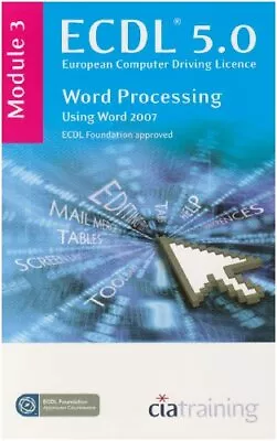 ECDL Syllabus 5.0 Module 3 Word Processing Using Word 2007: Module 3 By CiA Tra • £3.07