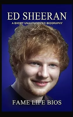 Ed Sheeran: A Short Unauthorized Biography By Bios Fame Life -Paperback • $26.10