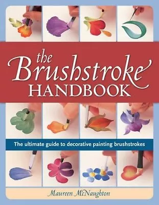 THE BRUSHSTROKE HANDBOOK: THE ULTIMATE GUIDE TO DECORATIVE By Maureen Mcnaughton • $40.49