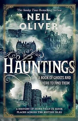 Hauntings: A Book Of Ghosts And Where ... Oliver Neil • £12.99