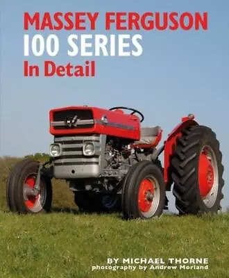 Massey Ferguson 100 Series In Detail By Michael Thorne (English) Hardcover Book • $65.29