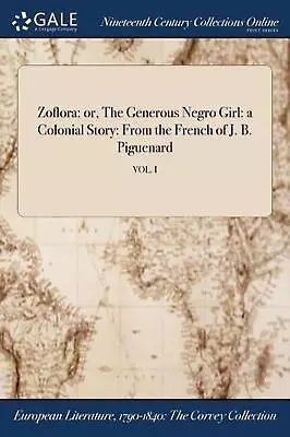 Zoflora: Or The Generous Negro Girl: A Colonial Story: From The French Of J. B. • $58.05
