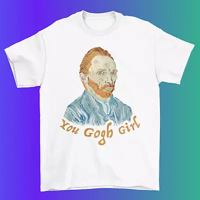 You Gogh Girl T-Shirt Vincent Van Gogh Shirt For Vincent Van Gogh And Art Fans • £12.95