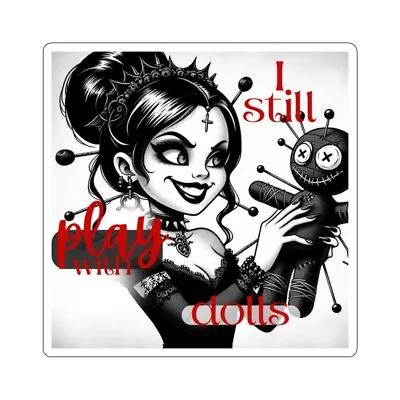 Gothic Girl  I Still Play With Dolls   Voodoo Sticker • $2.32