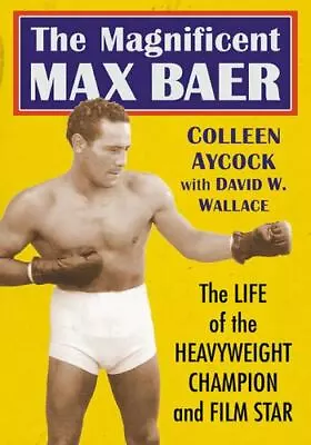 The Magnificent Max Baer: The Life Of The Heavyweight Champion And Film Star • $38.93