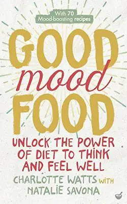 Good Mood Food: Unlock The Power Of Diet To Think And Feel Well By Natalie Savon • £9.78