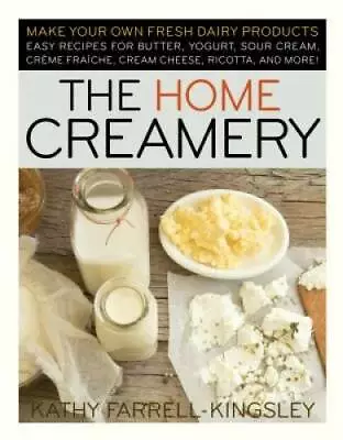 The Home Creamery: Make Your Own Fresh Dairy Products; Easy Recipes For B - GOOD • $9.18