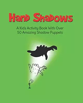 Hand Shadows: A Kids Activity Book With Over 50 Amazing Shadow Puppets • £4.17