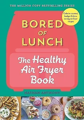 Bored Of Lunch: The Healthy Air Fryer Book By Nathan Anthony (Hardback) • $36.99