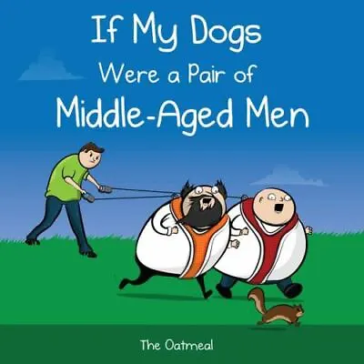 If My Dogs Were A Pair Of Middle-Aged Men - 1449433529 Hardcover The Oatmeal • $3.95