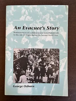 £4.99 • Buy An Evacuee's Story By George Osborn PORTSMOUTH TO THE ISLE OF WIGHT WWII Wootton