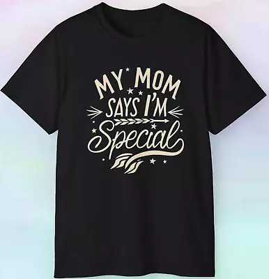 Men's Women's My Mom Says I'm Special T Shirt | Funny Parents Adult | S-5XL Tee • $17.50