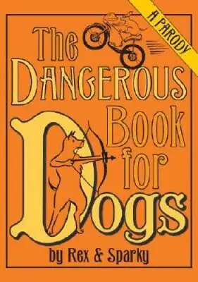 The Dangerous Book For Dogs: A Parody - Hardcover By Garden Joe - GOOD • $3.73