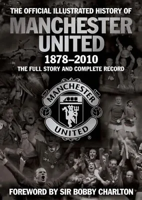 The Official Illustrated History Of Manchester United 1878-2010: The Full Stor • £3.39