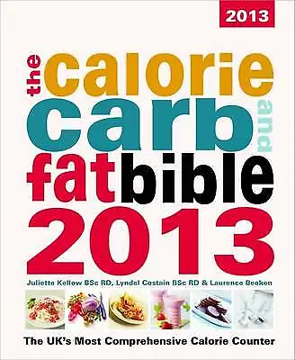 Calorie Carb And Fat Bible 2013 : The UK's Most Comprehensive Calorie Counter • £3