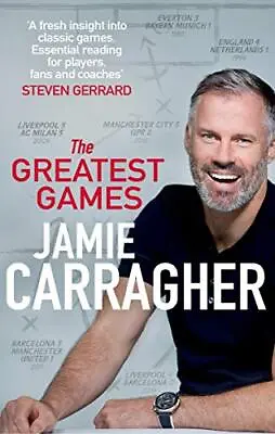 The Greatest Games: The Ultimate Book For Football Fans I... By Carragher Jamie • £3.49
