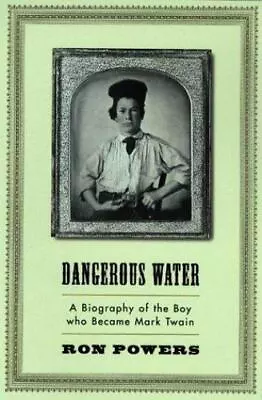 Dangerous Water: A Biography Of The Boy Who Became Mark Twain  Powers Ron • $6.55