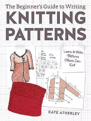 Writing Knitting Patterns: Learn To Write Patterns Others Can Knit By Kate... • £18.05