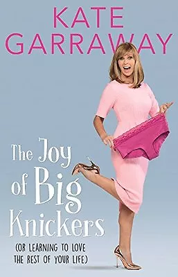 The Joy Of Big Knickers: (or Learning To Love The Rest Of Your Life) By Kate Ga • £3.29