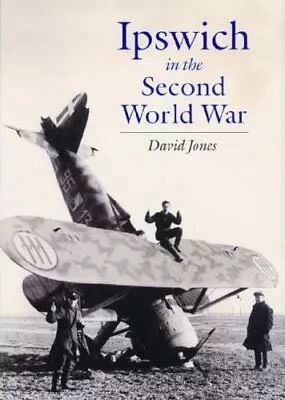 Ipswich In The Second World War By Jones David Hardback Book The Cheap Fast • £4.53