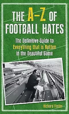 The A-Z Of Football Hates: The Definitive Guide To Everything That Is Rotten In  • £5.73