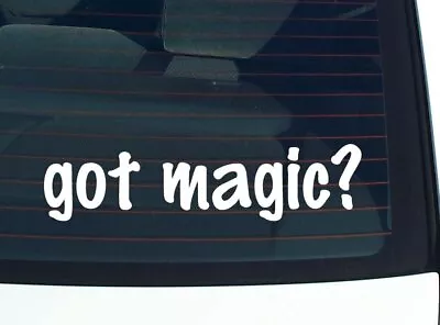 Got Magic? CAR DECAL BUMPER STICKER VINYL FUNNY JOKE WINDOW • $2.97