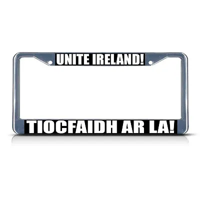 UNITE IRELAND TIOCFAIDH AR LA Metal License Plate Frame Tag Border Two Holes • $17.99