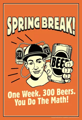 Spring Break! One Week 300 Beers You Do The Math Retro Humor Poster 12x18 • $10.98