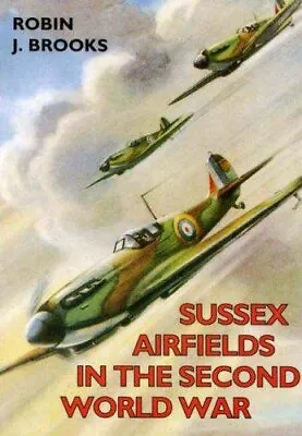 Sussex Airfields In The Second World War By Brooks Robin J. Paperback Book The • £3.93