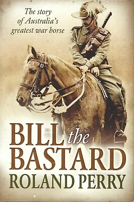 $18.99 • Buy Bill The Bastard: The Story Of Australia's Greatest War Horse By Roland Perry...