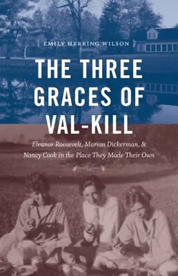 The Three Graces Of Val-Kill : Eleanor Roosevelt Marion Dickerma • $6.50