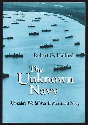 Robert G Halford / Unknown Navy Canada's World War II Merchant Navy 1st Ed 1995 • $20