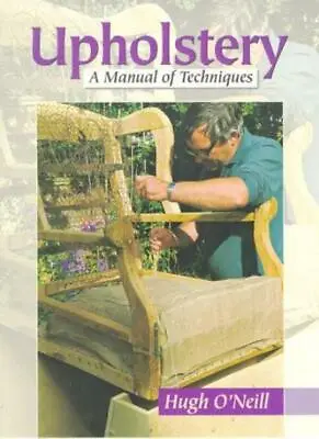 Upholstery: A Manual Of Techniques By Hugh O'Neill • £4.76