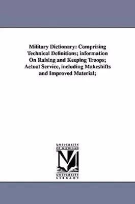 Military Dictionary: Comprising Technical Definitions; Information On Raisi... • $45.15