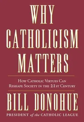 Why Catholicism Matters: How Catholic Virtues Can Reshape Society In The 21st... • $5.74