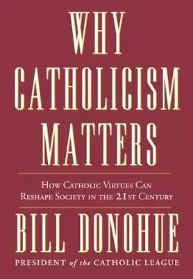 Why Catholicism Matters: How Catholic Virtues Can Reshape Society In The Twenty • $5.12