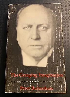 The Grasping Imagination : The American Writings Of Henry James By P  Buitenhuis • £6.50