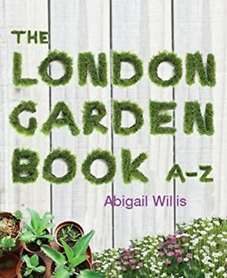 The London Garden Book A-Z Paperback Abigail Willis • £4.36